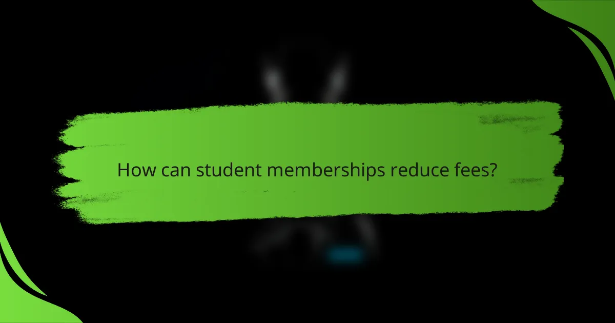 How can student memberships reduce fees?