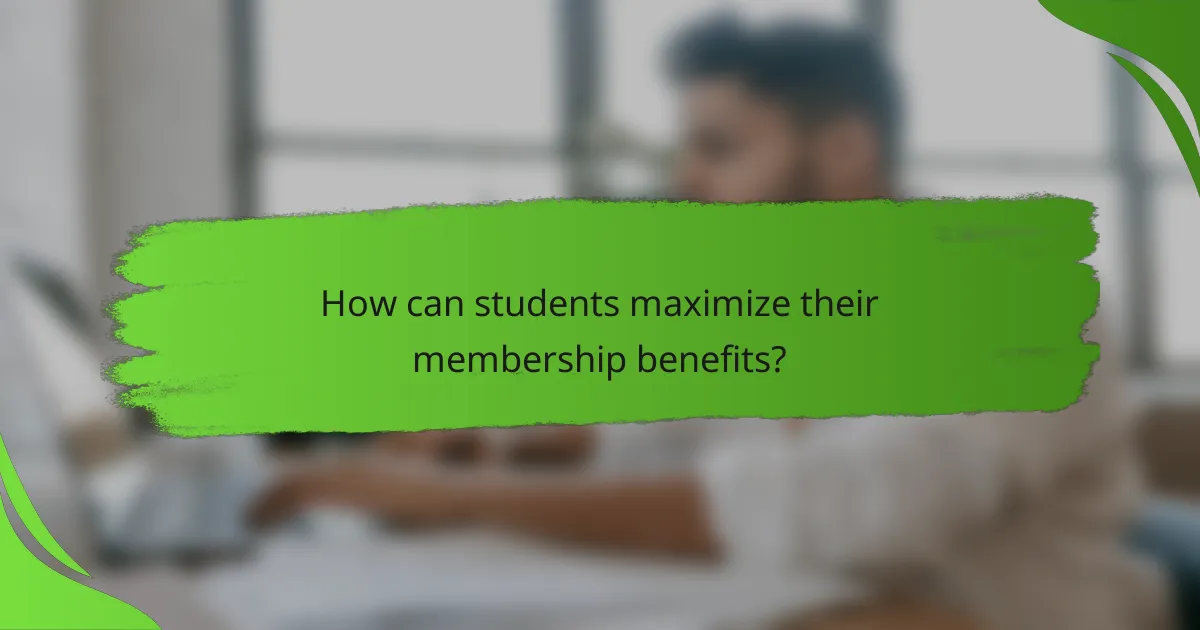 How can students maximize their membership benefits?