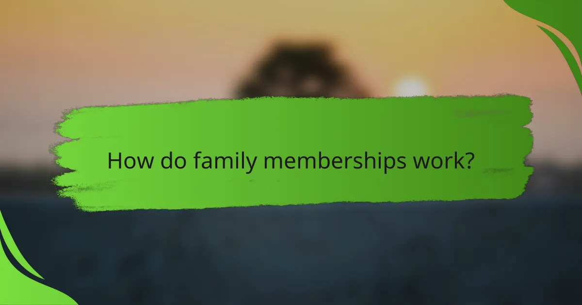 How do family memberships work?