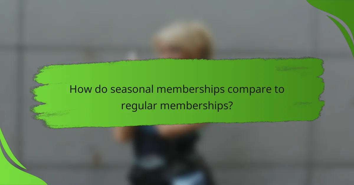 How do seasonal memberships compare to regular memberships?