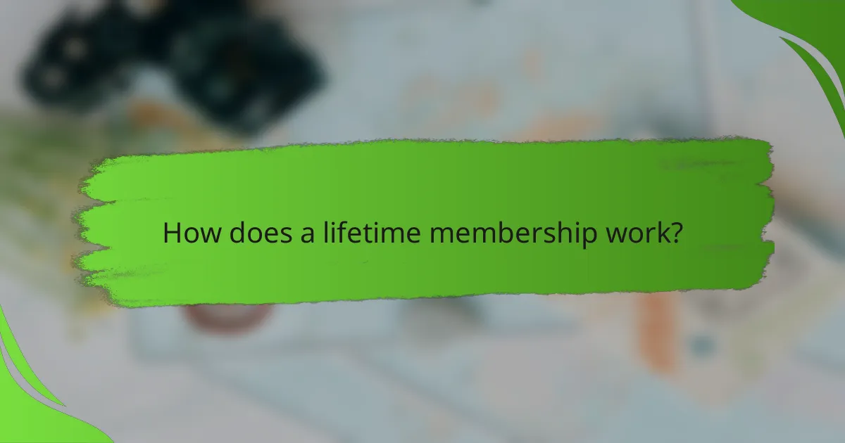 How does a lifetime membership work?