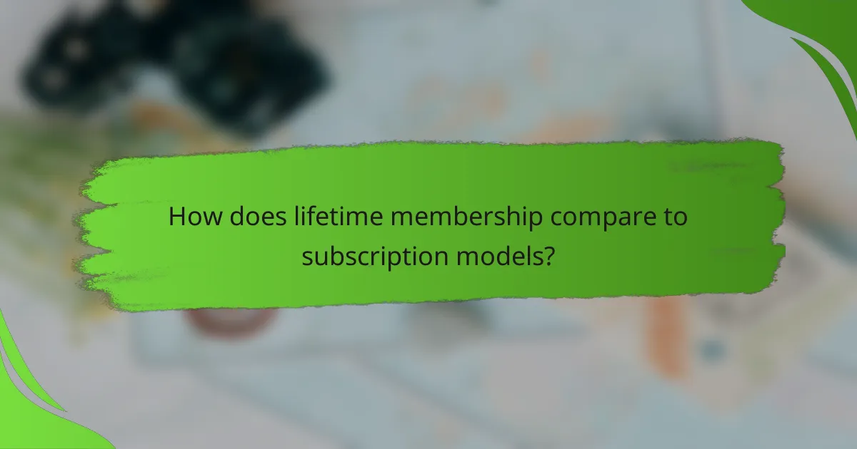 How does lifetime membership compare to subscription models?
