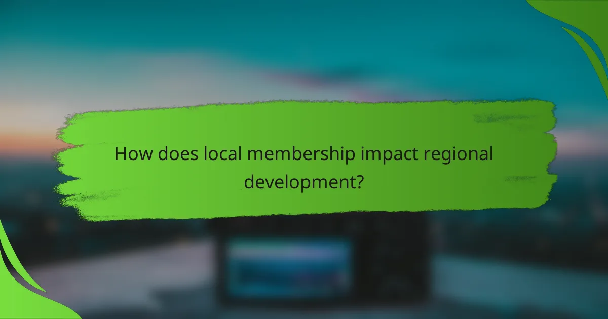 How does local membership impact regional development?