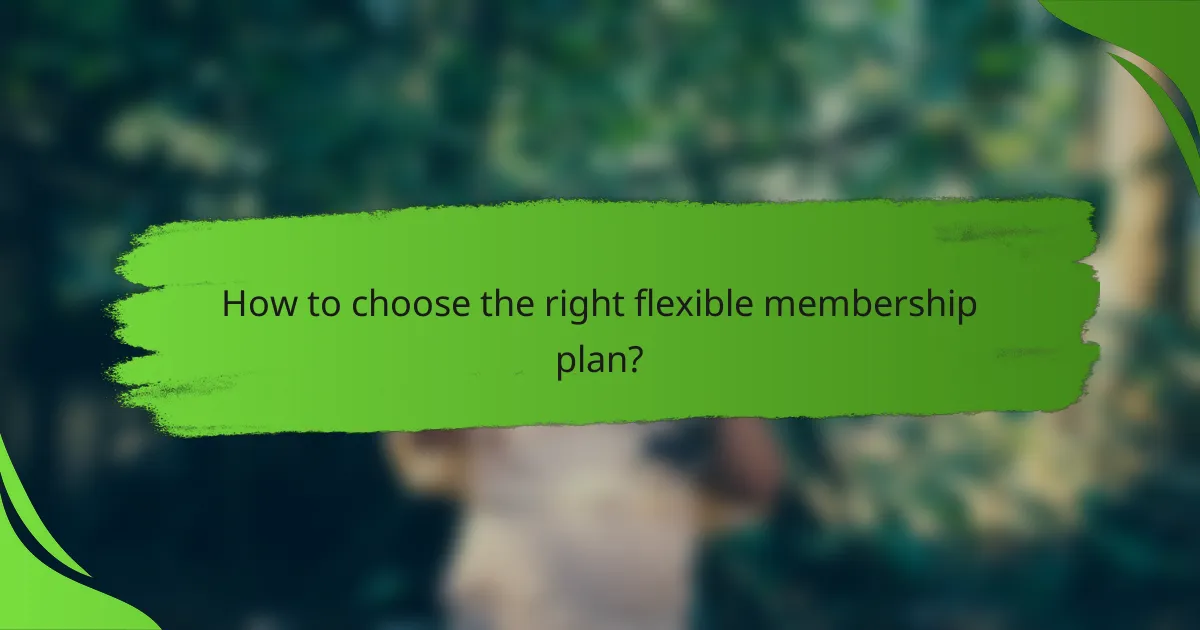 How to choose the right flexible membership plan?