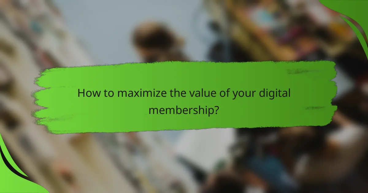 How to maximize the value of your digital membership?