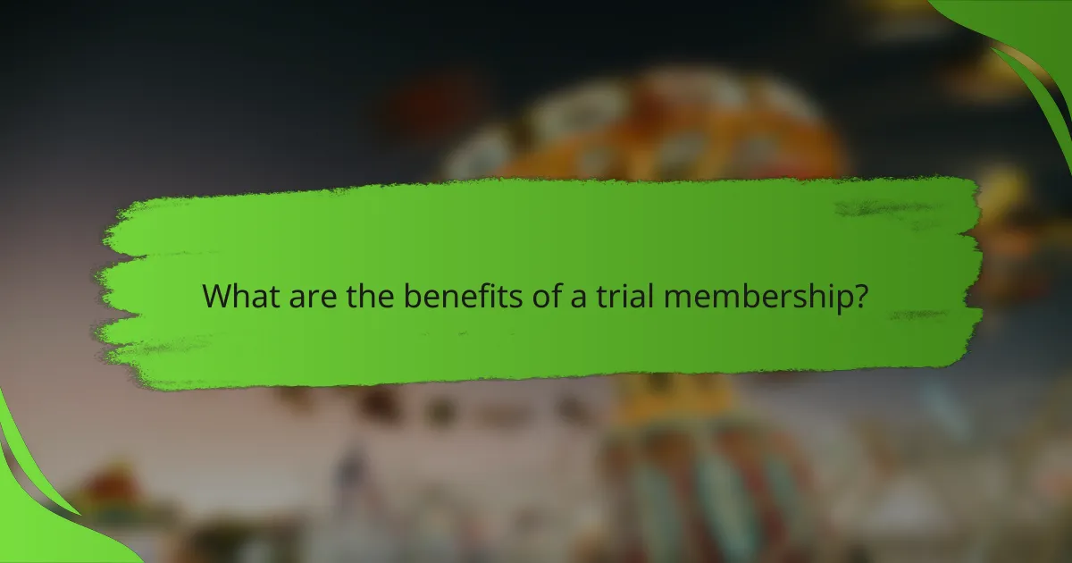 What are the benefits of a trial membership?