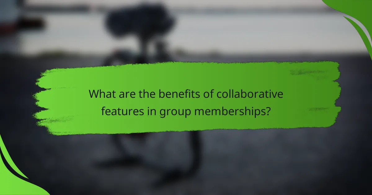 What are the benefits of collaborative features in group memberships?