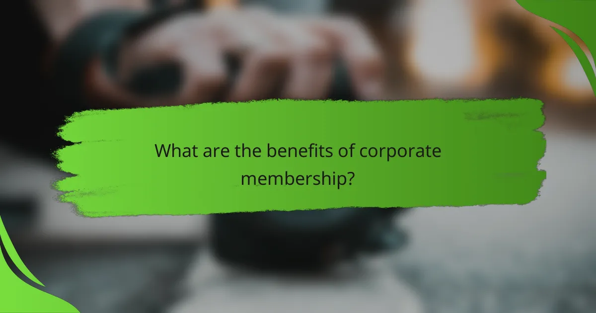 What are the benefits of corporate membership?