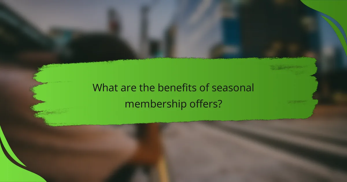 What are the benefits of seasonal membership offers?