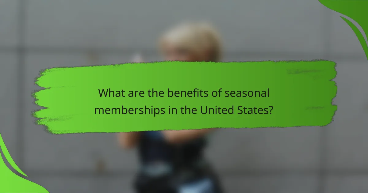 What are the benefits of seasonal memberships in the United States?