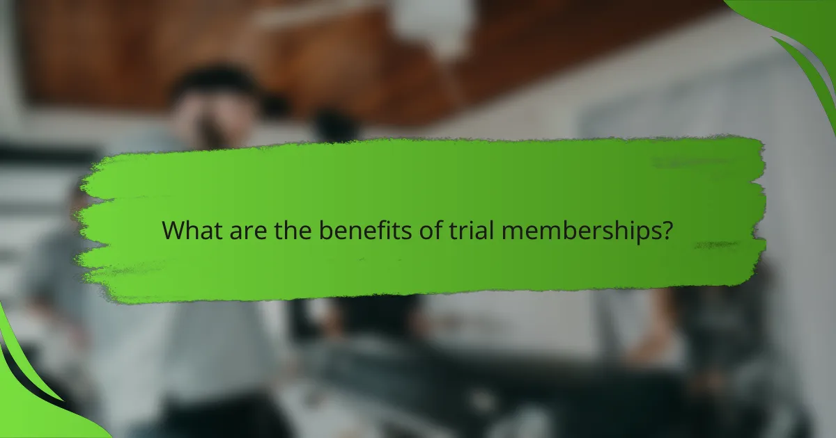 What are the benefits of trial memberships?