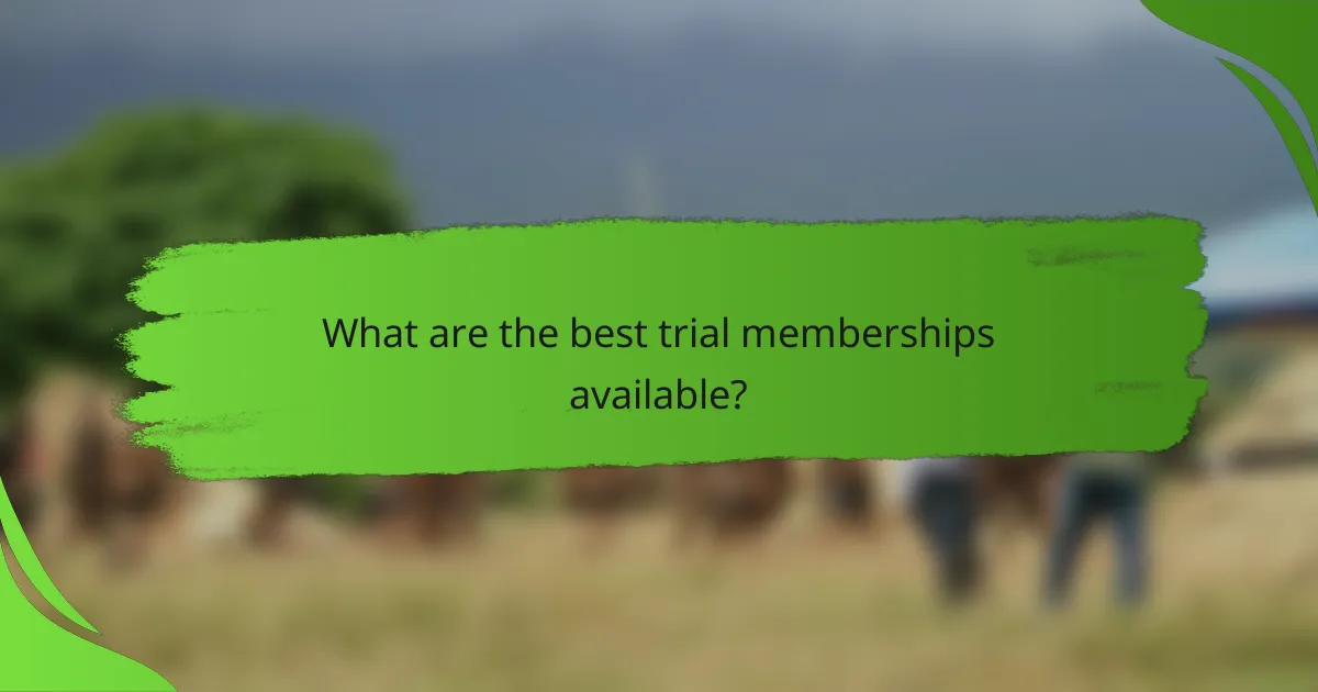 What are the best trial memberships available?