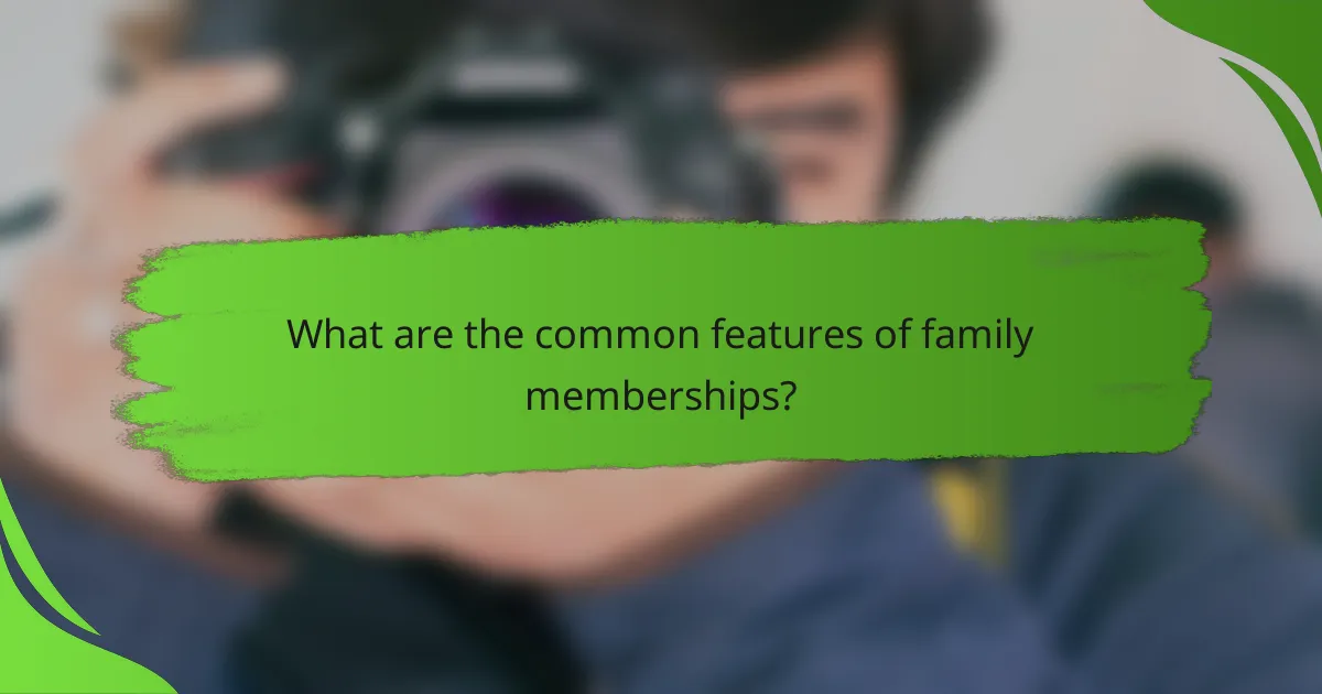 What are the common features of family memberships?