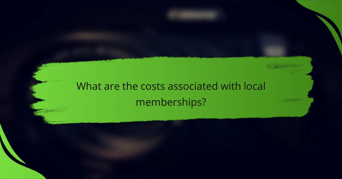 What are the costs associated with local memberships?