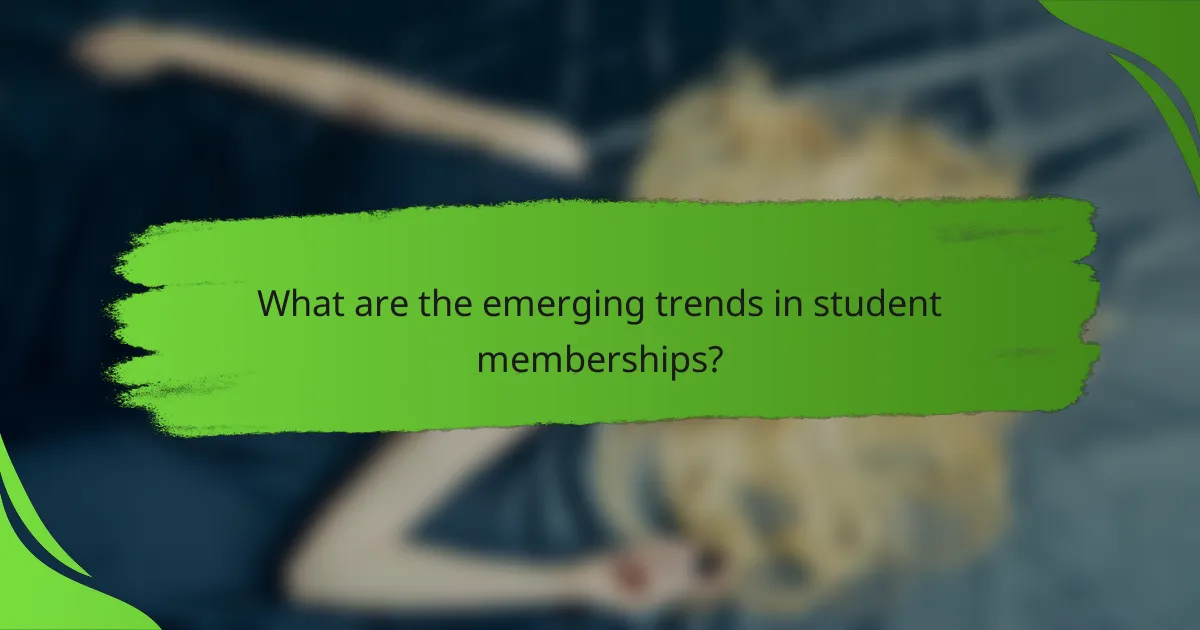What are the emerging trends in student memberships?