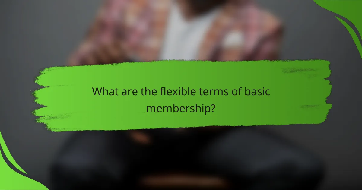What are the flexible terms of basic membership?