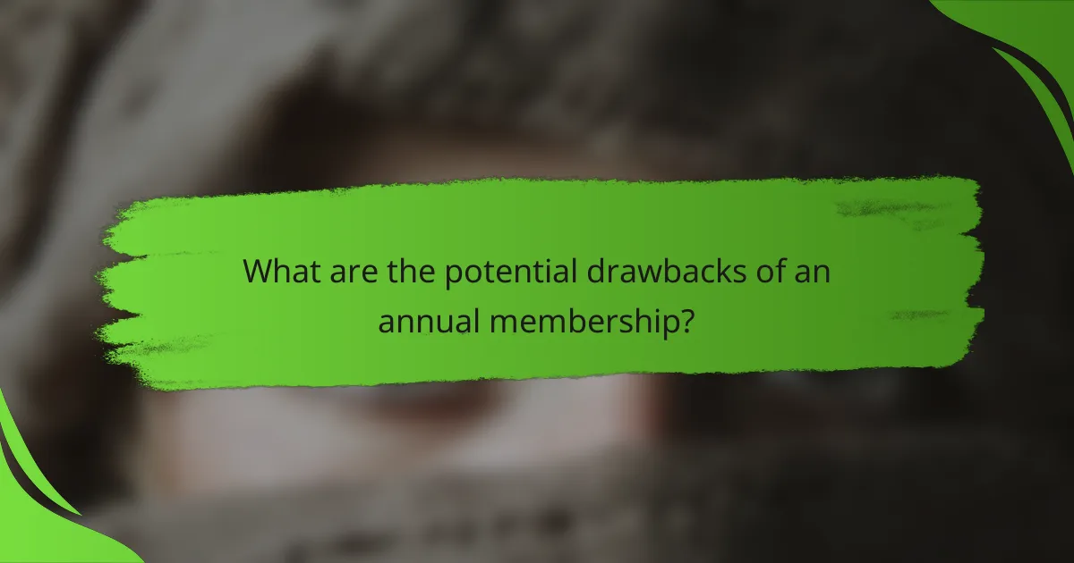 What are the potential drawbacks of an annual membership?