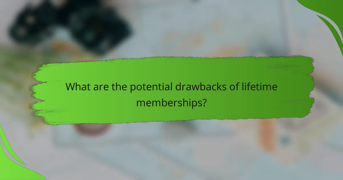 What are the potential drawbacks of lifetime memberships?