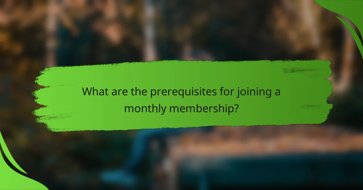 What are the prerequisites for joining a monthly membership?