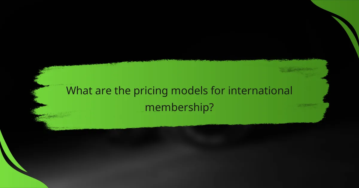 What are the pricing models for international membership?