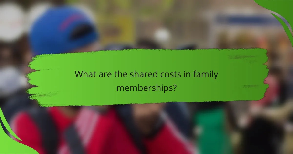 What are the shared costs in family memberships?