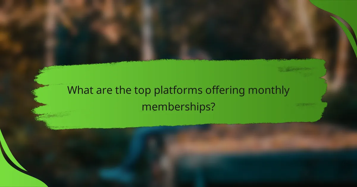 What are the top platforms offering monthly memberships?