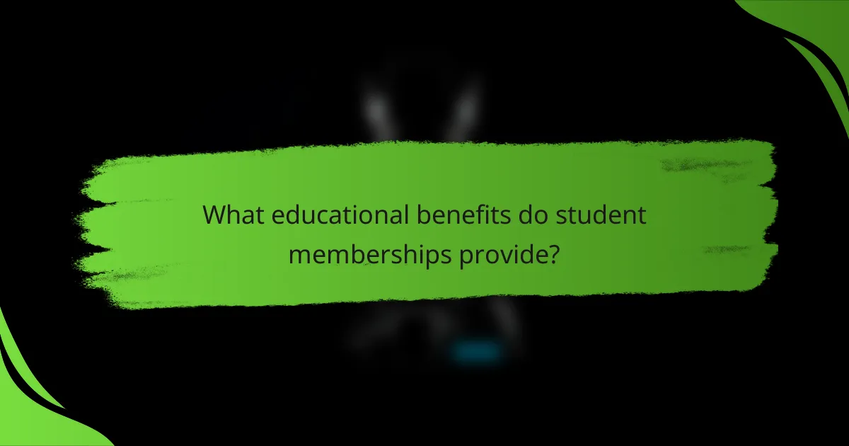 What educational benefits do student memberships provide?