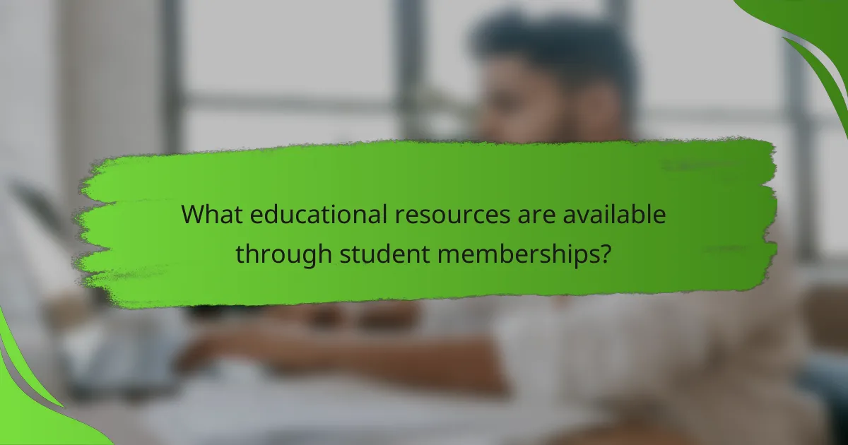 What educational resources are available through student memberships?