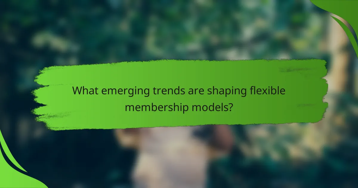 What emerging trends are shaping flexible membership models?