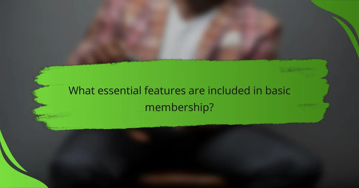 What essential features are included in basic membership?