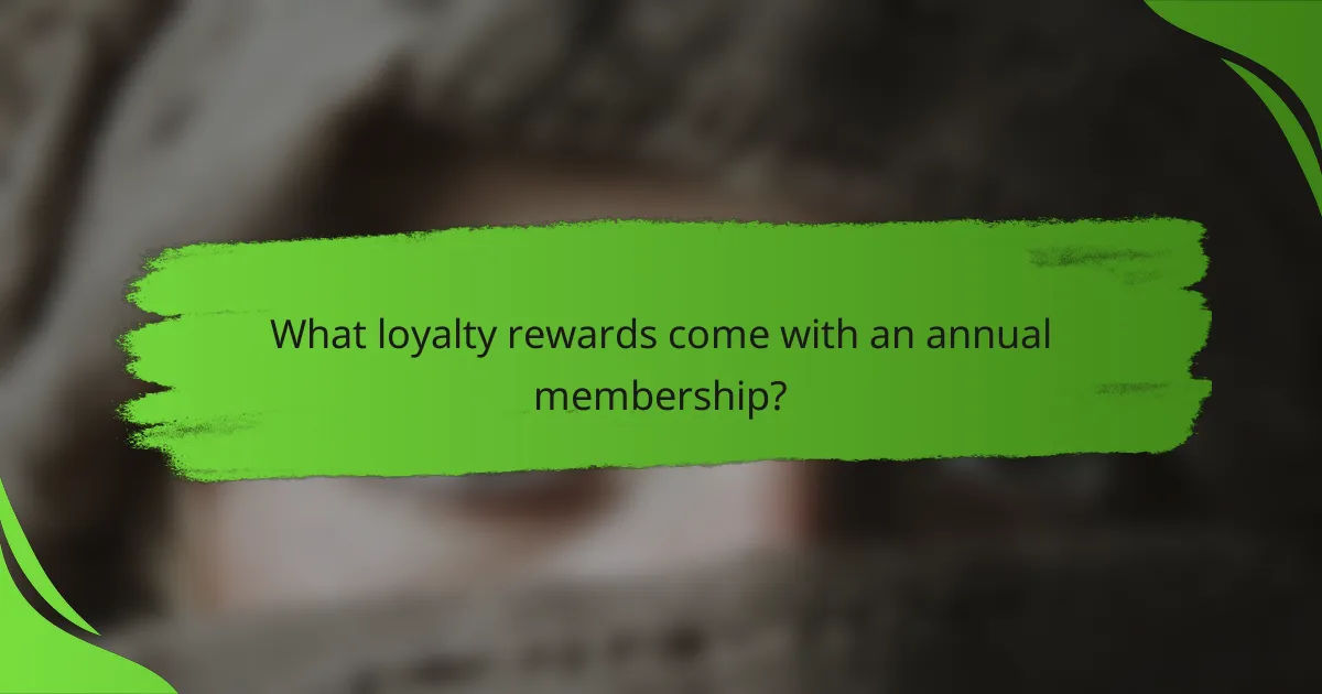 What loyalty rewards come with an annual membership?