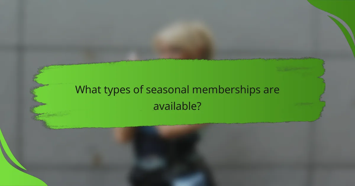 What types of seasonal memberships are available?