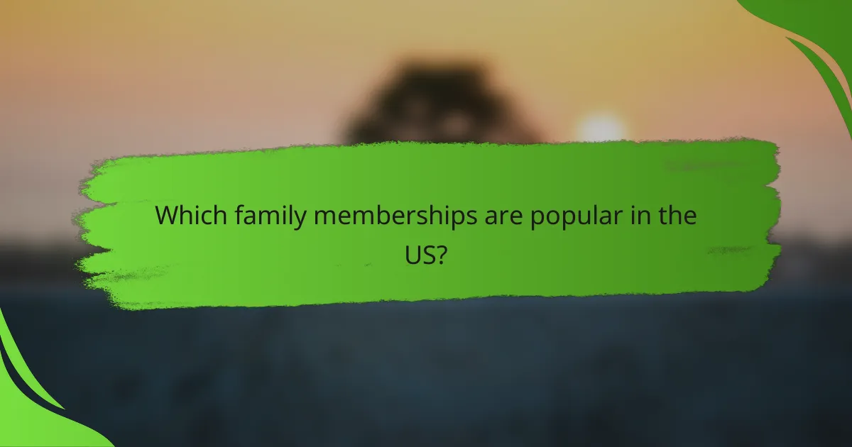 Which family memberships are popular in the US?